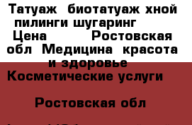 Татуаж, биотатуаж хной,пилинги,шугаринг .... › Цена ­ 150 - Ростовская обл. Медицина, красота и здоровье » Косметические услуги   . Ростовская обл.